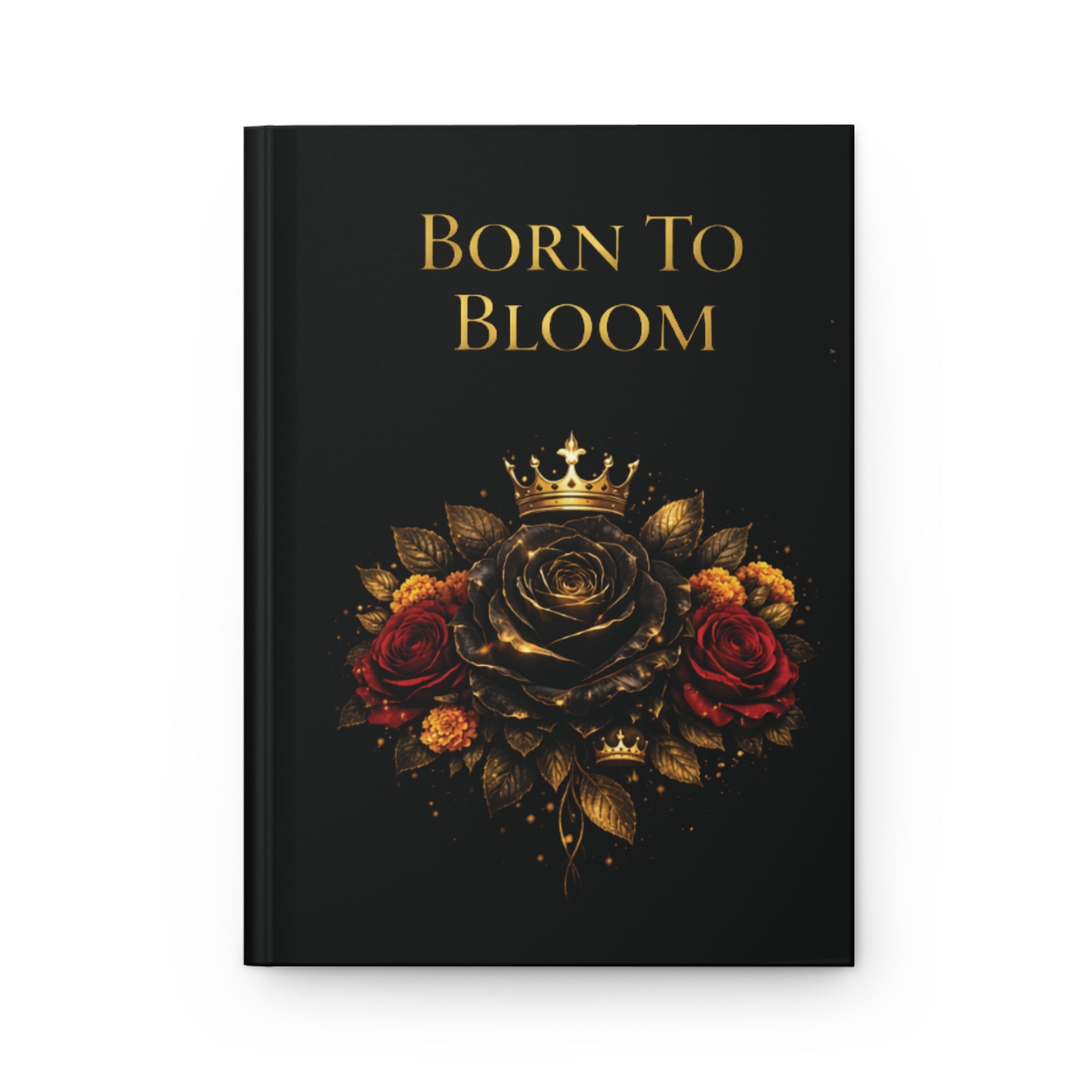 Born to Bloom Hardcover Journal — Black & Gold Rose Notebook for Empowerment, Gratitude, & Creative Writing